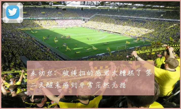 米切尔：被横扫的感觉太糟糕了 第二天醒来感到非常茫然无措
